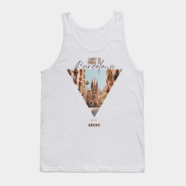 I want to travel to Barcelona, but I'm BROKE Tank Top by Sr-Javier